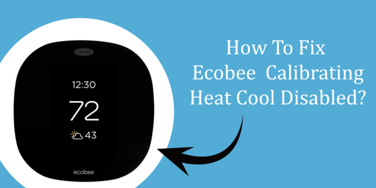 How To Fix Ecobee Calibrating Heat Cool Disabled